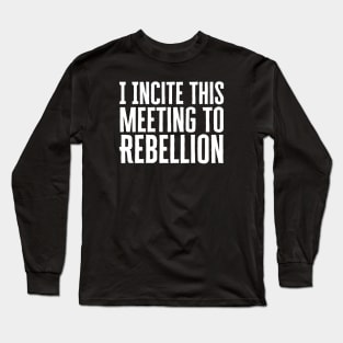 I Incite This Meeting To Rebellion Long Sleeve T-Shirt